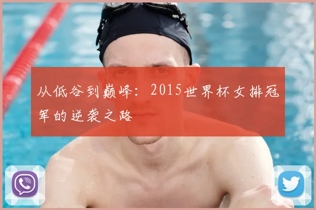 从低谷到巅峰：2015世界杯女排冠军的逆袭之路