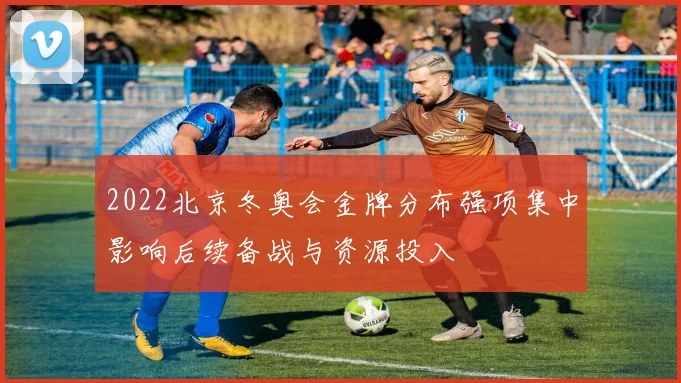 2022北京冬奥会金牌分布强项集中影响后续备战与资源投入