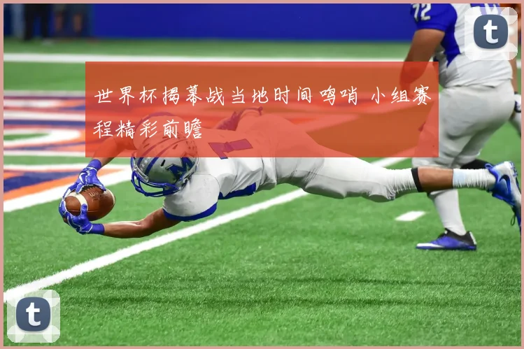 世界杯揭幕战当地时间鸣哨 小组赛程精彩前瞻