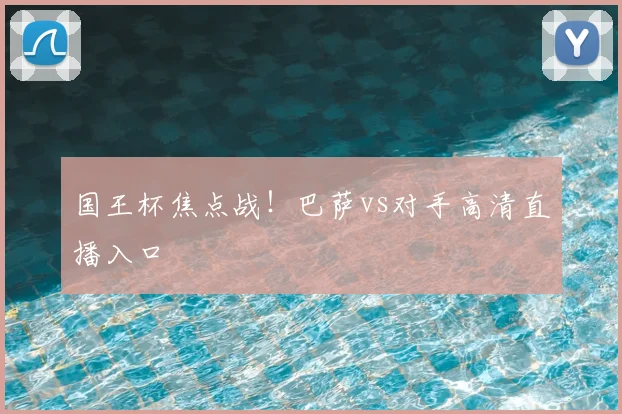 国王杯焦点战！巴萨vs对手高清直播入口