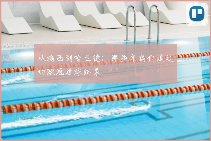 从梅西到哈兰德：那些年我们追过的欧冠进球纪录